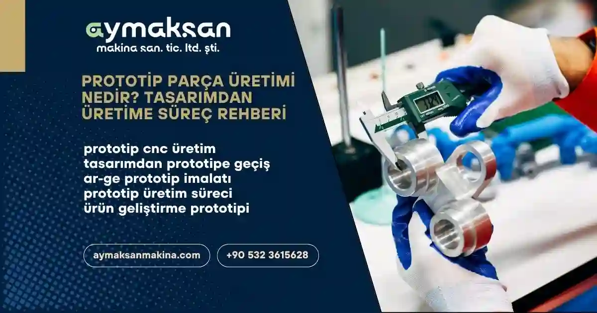 Prototip Parça Üretimi Nedir? Tasarımdan Üretime Rehber